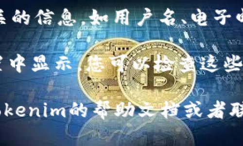 要查看您在Tokenim上的登录账户名称，您可以按照以下步骤操作：

1. **登录Tokenim**：首先，打开Tokenim网站（或应用），并使用您的账户凭据进行登录。

2. **访问账户设置**：登录后，通常可以在右上角找到您的账户头像或用户名的图标，点击它进入账户设置或个人资料。

3. **查看账户信息**：在账户设置页面中，您通常可以找到与账户相关的信息，如用户名、电子邮件地址等。如果您需要查看具体的账户名称，可以在这个页面上找到。

4. **安全与隐私设置**：有时，账户名称可能会在“安全”或“隐私”设置中显示，您可以检查这些选项。

如果以上步骤不适用，或者您仍然找不到您的账户名称，建议您查阅Tokenim的帮助文档或者联系客服获取相关帮助。