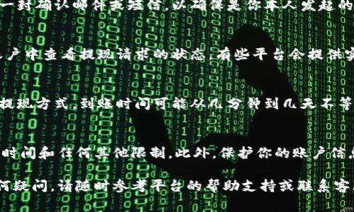 提取Tokenim里的钱通常需要遵循以下几个步骤。请注意，不同平台的提现流程可能略有不同，所以下面的步骤仅供参考。

1. 登录你的Tokenim账户
首先，打开Tokenim官方网站或应用程序，使用你的账户凭证登录。确保你使用的是安全的网络环境，以保护你的账户安全。

2. 找到提现选项
登录后，导航到你的账户仪表板，寻找“提现”或者“取款”的选项。有些平台可能将其放在“资金管理”或“钱包”标签下。

3. 选择提现方式
Tokenim通常会提供多种提现方式，例如提现到数字钱包、银行卡或其他支付平台。根据你的需求选择相应的提现方式。不同的提现方式可能会有不同的手续费和到账时间。

4. 输入提现金额
在提现页面，输入你希望提取的金额。请确保你满足最低提现金额的要求，并留意可能的手续费。

5. 确认提现信息
仔细检查你输入的信息，确保所有数据准确无误。这一步是非常重要的，特别是当你需要将资金转入银行账户或其他支付方式时。

6. 提交提现请求
确认无误后，提交你的提现请求。大部分平台会在此时向你发送一封确认邮件或短信，以确保是你本人发起的请求。

7. 等待处理
提现请求提交后，通常需要一些处理时间。在此期间，你可以在账户中查看提现请求的状态。有些平台会提供实时的提款进度跟踪。

8. 检查到账情况
一旦请求被处理，你会收到款项到你指定的账户中。根据不同的提现方式，到账时间可能从几分钟到几天不等。如果在预计时间内未收到款项，建议联系Tokenim的客户服务。

注意事项
在提现之前，确保你了解Tokenim的提现政策，包括手续费、到账时间和任何其他限制。此外，保护你的账户信息，避免在不安全的网络环境下进行操作，预防账户被盗。

通过这些步骤，你应该能够顺利提取Tokenim中的资金。如有任何疑问，请随时参考平台的帮助支持或联系客服。