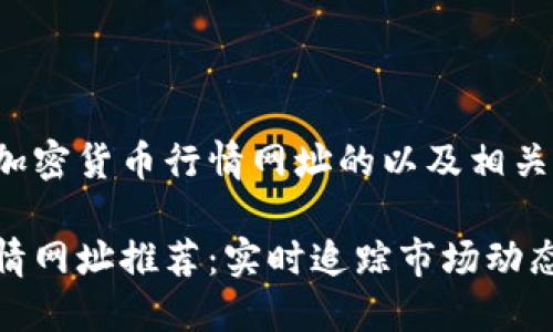 下面是一个关于加密货币行情网址的以及相关内容的大纲示例。

最新加密货币行情网址推荐：实时追踪市场动态与投资趋势