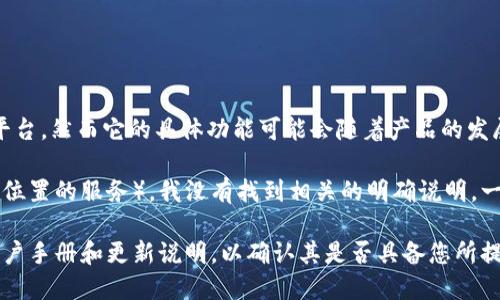 截至我最后了解的信息，Tokenim 是一款专注于数字资产管理和加密货币投资的平台，然而它的具体功能可能会随着产品的发展而不断更新。

如果您在询问 Tokenim 是否具备定位功能（例如追踪用户的位置或显示某种基于位置的服务），我没有找到相关的明确说明。一般来说，此类功能通常与移动应用的开发有关，可能需要用户授权访问其位置信息。

为了获取更准确的信息，建议直接访问 Tokenim 的官方网站或者查看其最新的用户手册和更新说明，以确认其是否具备您所提到的定位功能。