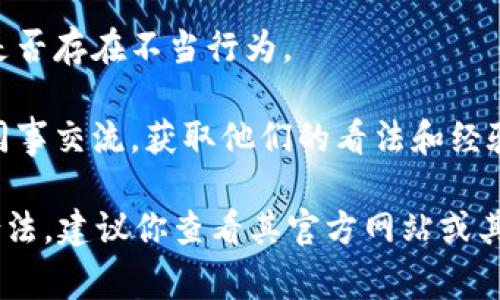 关于“在Tokenim上班是否违法”的问题，我无法提供法律建议或具体公司情况。不过，我可以告诉你，在职场上遵守当地法律法规是非常重要的。

如果你对Tokenim的工作环境或法律合规性有疑问，建议你：

1. **查阅相关法律法规**：了解所在国家或地区的劳动法、经济特区法等相关法律。
   
2. **咨询专业律师**：如有法律疑问，最好的方式是咨询专业律师，获取准确的法律意见。
   
3. **关注公司背景**：了解公司的合法性、信誉度以及是否存在不当行为。

4. **与同事沟通**：如果条件允许，可以与公司内部的同事交流，获取他们的看法和经验。

如果你是客户或者想了解Tokenim的服务或产品是否合法，建议你查看其官方网站或其他权威信息来源。希望这些信息能帮助到你！