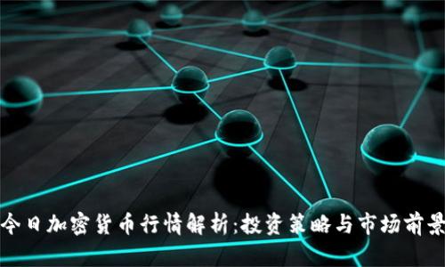 今日加密货币行情解析：投资策略与市场前景