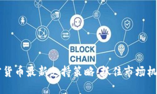 2023年加密货币最新支持策略：抓住市场机遇，投资未来