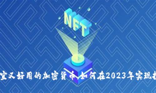 10元便宜又好用的加密货币，如何在2023年实现投资回报
