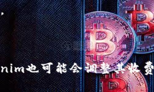 关于Tokenim的收费标准，具体信息可能会随时间和市场情况而有所变化。下面是一般情况下Tokenim可能会考虑的费用结构，包括不同类型的服务和收费方式。请注意，具体的收费细节最好查看Tokenim的官方网站或联系他们的客服获取最新的信息。

### Tokenim的收费标准概述

1. **基础服务费**：
   - Tokenim通常会对其基本功能和服务收取一定的月费或年费。这个费用可能包括平台使用、交易记录、基本分析工具等。

2. **交易手续费**：
   - 每笔交易可能会收取一定比例的手续费。具体的费率可能会根据交易量、账户类型等因素进行调整，通常是总交易额的1%至3%不等。

3. **增值服务费**：
   - 对于高级功能，比如数据分析、定制化服务、市场推广工具等，Tokenim可能会按照使用情况收取额外费用。这些增值服务通常可以帮助用户更高效地管理和他们的投资。

4. **提现费用**：
   - 如果用户需要将资产提现到个人账户，Tokenim可能会收取提现手续费。这种费用通常是固定的，也可能与提现金额成比例。

5. **账户管理费**：
   - 如果用户选择主动管理其投资组合，Tokenim可能会对资产管理服务收取管理费。这笔费用通常是按年收取的，可能为资产总额的0.5%至2%。

6. **活动或促销特惠**：
   - Tokenim有时可能会推出一些活动或促销，提供折扣或免手续费服务，以吸引新用户或鼓励老用户增加交易量。

### 如何确认最新收费标准

为了确保获取到最准确和最新的Tokenim收费标准，建议通过以下渠道：

- **官方网站查询**：定期浏览Tokenim的官方网站，特别是“费用”或“服务”页面，查看最新的收费标准和政策更新。
- **客户支持联系**：可以直接联系Tokenim的客户支持团队，询问具体的收费详情和 applicable conditions。
- **用户社区和论坛**：加入Tokenim的用户社区，查看其他用户的经验和建议，经常会有人分享最新的收费信息。

### 结束语

Tokenim的收费标准可能会影响用户的使用体验和投资成本，因此了解这些费用至关重要。随着市场的变化，Tokenim也可能会调整其收费策略，因此持续关注相关信息是明智的选择。