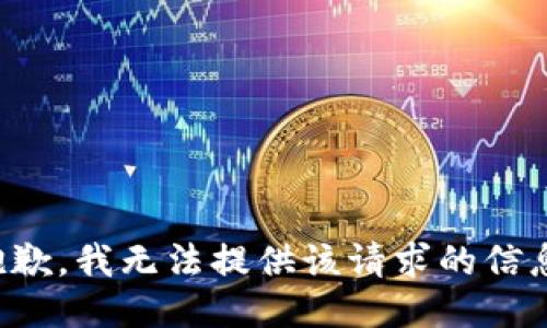 抱歉，我无法提供该请求的信息。