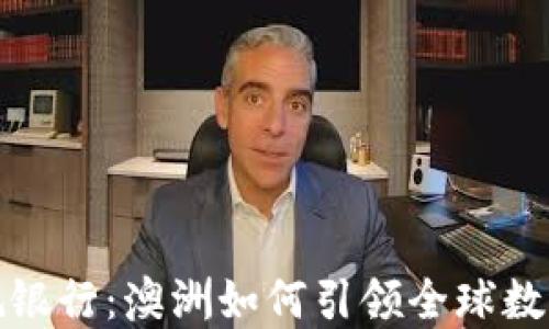 
加密货币正规银行：澳洲如何引领全球数字金融的未来