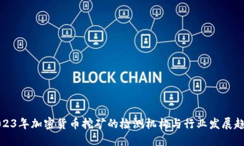 2023年加密货币挖矿的检测机构与行业发展趋势