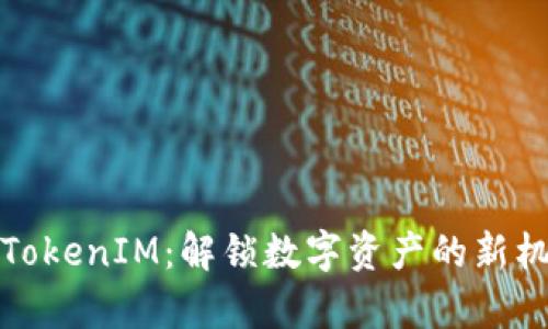 全面解析TokenIM：解锁数字资产的新机遇与挑战