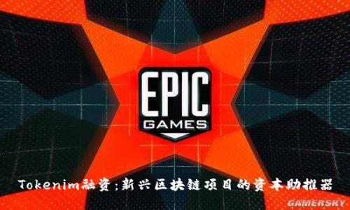 Tokenim融资：新兴区块链项目的资本助推器
