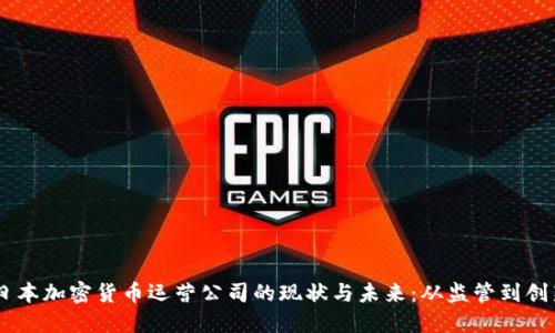 日本加密货币运营公司的现状与未来：从监管到创新