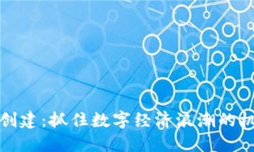 加密货币创建：抓住数字经济浪潮的机会与挑战