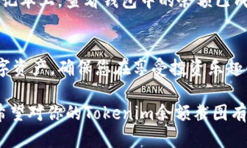 在这个信息化的时代，越来越多的人开始关注加密货币和区块链技术。其中，Tokenim作为一个新兴的数字资产管理平台，其余额的可视化展示吸引了众多用户的眼球。如果你正在寻找一个简单的方法来截取你的Tokenim余额截图，本文将为你提供详细的步骤和一些小技巧，帮助你顺利完成这一过程。

1. 什么是Tokenim？
Tokenim是一个专注于提供安全的数字资产管理平台，使用户能够轻松跟踪和管理他们的加密货币投资。它的用户友好界面使得即使是新手用户也能轻松上手。

2. 了解为什么需要截图你的Tokenim余额
对于很多投资者而言，能够随时查看自己的资产状态是非常重要的。在各种社交平台或投资群组中分享自己的投资成果或进行资产记录，截图是一种快捷的方式。

3. 如何截图你的Tokenim余额
获取Tokenim余额的截图并不是一件复杂的事情。下面是一些简单的步骤，你可以遵循这个指南轻松完成。

h4步骤一：登录Tokenim账户/h4
首先，打开Tokenim的官方网站或应用，输入你的账户信息，进行登录。确保在一个安全的网络环境下进行。

h4步骤二：进入账户信息页面/h4
登录成功后，导航到“我的资产”或者“账户余额”页面，在这里你将能看到你的Tokenim余额以及各类数字货币的表现。

h4步骤三：选择截图工具/h4
根据你的设备，你可以选择使用自带的截图工具，或者下载一些第三方的截图软件。在Windows系统中，常用的截图工具有Snipping Tool和Shift   Win   S。而在Mac系统中，你可以使用Command   Shift   4进行截图。

h4步骤四：截取余额信息/h4
使用截图工具选择你希望截取的区域，确保将你的余额信息完整地呈现在截图中。如果你使用的是移动设备，则可以使用手机自带的截图功能，通常是通过同时按下电源键和音量减键。

h4步骤五：保存和分享截图/h4
完成截图后，记得将它保存到你的设备中。你可以直接将截图分享至社交媒体，或是保存到你的个人云存储中，以便日后查看。

4. 维护账户的安全性
尽管截图是一种方便的方式，但在分享你的Tokenim余额时，请务必保持警惕。不要随意分享包含个人信息的截图，以免遭受网络诈骗。

5. 小故事：一个投资者的日常
小李是一名加密货币爱好者，他在Tokenim上投资了几种主流和小众币种。每天早上，他都会泡上一杯热咖啡，坐在窗边，阳光洒在他老旧的木桌上，透过窗帘的缝隙洒落在笔记本上。查看钱包中的余额已成为他朝九晚五生活中的仪式。不论市场波动如何，他都习惯性地将每日的余额截图分享给他的投资群。那张截图不仅是财务状况的展示，更是他与投资伙伴之间交流的桥梁。

总结
截图Tokenim余额的步骤简单明了。随着加密货币的持续发展，这样的操作也将变得越来越普遍。在使用这一功能时，请始终保持安全意识，并应用一些小技巧来管理你的数字资产，确保您在享受投资乐趣的同时，也能够有效维护自己的资产安全。

通过以上的步骤和内容，你不仅可以得到一份清晰易懂的指南，还能在实际操作中增加一些人情味和细腻的场景描述，使读者能够更好地理解和感受到这个过程的重要性。希望对你的Tokenim余额截图有所帮助！