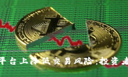 如何在Tokenim平台上降低交易风险：投资者必备的实用指南
