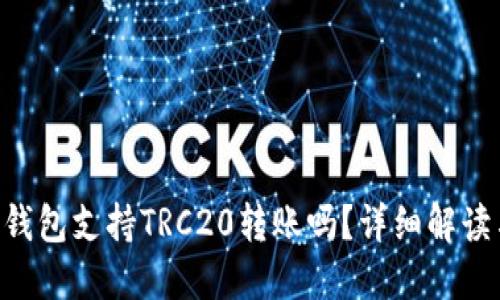 **Tokenim钱包支持TRC20转账吗？详细解读与使用指南