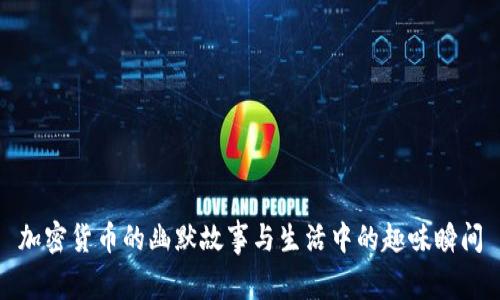 加密货币的幽默故事与生活中的趣味瞬间