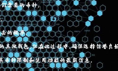 Tokenim 钱包对可添加币种数量的限制主要取决于其设计和功能。不同的钱包可能有不同的规则和限制。一般来说，许多数字货币钱包确实会对支持的币种数量进行限制，以确保用户在使用时的流畅性和管理的简便性。

如果 Tokenim 钱包仅允许添加一百个币种，这可能是出于以下考虑：

1. **用户体验**：太多的币种可能会使得用户界面变得复杂，导致用户无法快速找到他们需要的币种。

2. **技术限制**：每个钱包都有其技术架构，支持过多的币种可能会对其性能造成影响。

3. **安全性**：更多的币种意味着更多的潜在安全风险，限制币种数量可降低钱包被攻击的概率。

如果您需要管理超过一百个币种，您可以考虑使用多个钱包，或者寻找不限制币种数量的其他钱包。但在此过程中，确保选择信誉良好、安全性高的钱包非常重要。

为了得到确切的信息，建议您查阅 Tokenim 官方网站或其社区支持文档，以获取有关其币种限制和使用功能的最新信息。