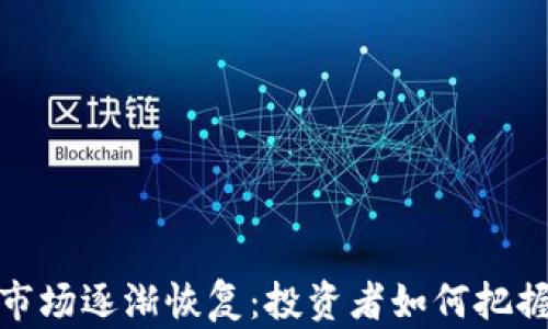 
加密货币市场逐渐恢复：投资者如何把握这一转机
