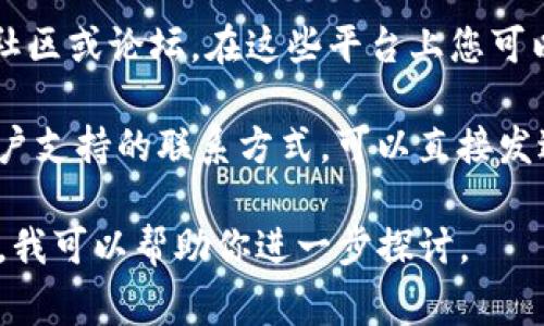 尽管我无法提供有关具体产品或服务的反馈机制，但一般来说，若您希望知道“tokenim”的反馈方式，通常可以遵循以下步骤：

1. **官方网站**：访问tokenim的官方网站，查看是否有“联系我们”或“反馈”页面。这通常是获取反馈信息的最佳途径。

2. **社交媒体**：许多项目在社交媒体上与用户互动，您可以通过他们的官方社交媒体账号留言或私信获取反馈。

3. **社区论坛**：搜索是否有关于tokenim的社区或论坛，在这些平台上您可以提出问题，获取其他用户的反馈。

4. **客户支持邮箱**：如果在官网上找到了客户支持的联系方式，可以直接发送邮件询问，通常会有专人回答您的问题。

如果你能提供更多关于“tokenim”的具体信息，我可以帮助你进一步探讨。