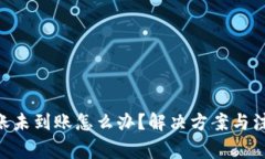 Tokenim转账未到账怎么办？解决方案与注意事项详