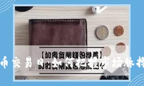 2023年加密货币交易日：如何把握市场脉搏，抓住投资机会