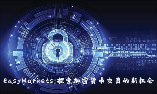 EasyMarkets：探索加密货币交易的新机会