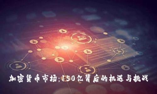 加密货币市场：150亿背后的机遇与挑战