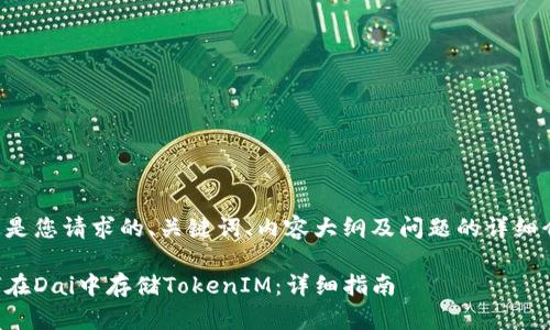 以下是您请求的、关键词、内容大纲及问题的详细介绍：

如何在Dai中存储TokenIM：详细指南