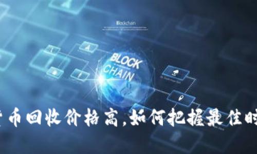 加密数字货币回收价格高，如何把握最佳时机与策略？