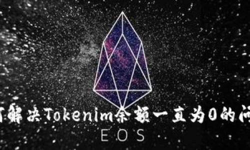如何解决Tokenim余额一直为0的问题？