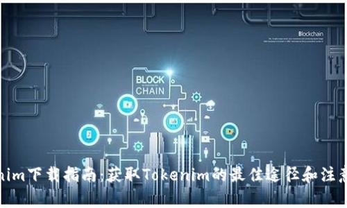 Tokenim下载指南：获取Tokenim的最佳途径和注意事项