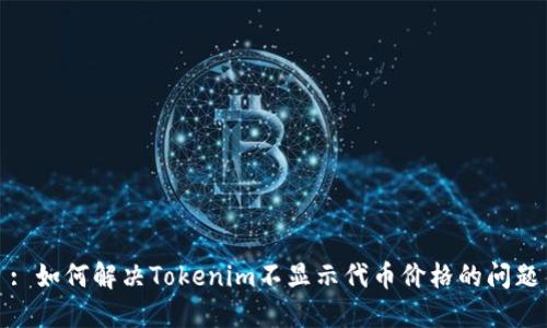 : 如何解决Tokenim不显示代币价格的问题