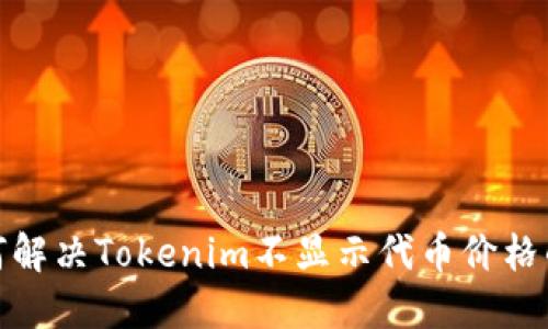 : 如何解决Tokenim不显示代币价格的问题