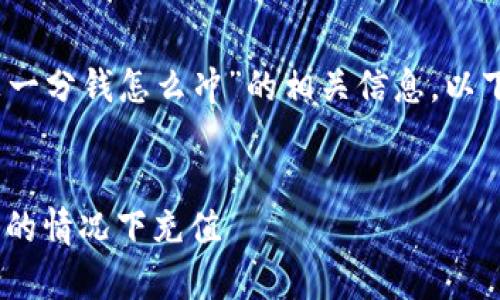 为了帮助您找到关于“Tokenim里没一分钱怎么冲”的相关信息，以下是符合的、相关关键词和内容大纲。


Tokenim充值指南：如何在没有余额的情况下充值