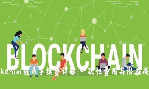 Tokenim转币手续费详解：一次性费用与潜在成本