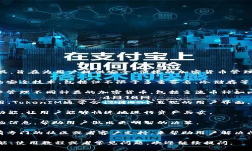 TokenIM是一个多功能的加密资产管理工具，旨在为用户提供安全、便捷的加密货币管理体验。它通常拥有以下几个特点：

1. **安全性**：TokenIM通常采用高水平的安全技术，包括但不限于多重签名、冷储存等，以确保用户资产的安全。

2. **多币种支持**：用户可以在TokenIM中管理不同种类的加密货币，包括主流币种如比特币、以太坊等。

3. **用户友好的界面**：为了方便用户使用，TokenIM通常会设计一个直观的用户界面，使得用户即便没有技术背景也能轻松上手。

4. **交易功能**：它可能提供内置的交易功能，让用户能够快速地进行资产买卖。

5. **实时数据**：提供实时交易数据和市场信息，帮助用户做出更明智的决策。

6. **社区和支持**：一些TokenIM平台会有专门的社区或者客户支持，来帮助用户解决问题。

如果你想了解更多关于TokenIM的具体功能、使用教程或者常见问题，欢迎继续提问。