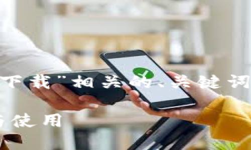 在这里，我将为您提供一个与“tokenim下载”相关的、关键词，以及内容大纲和相关问题的详细介绍。

: 全方位探索Tokenim下载：如何获取与使用