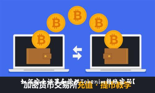 如何安全设置和管理Tokenim转账密码？