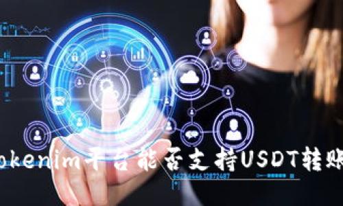 Tokenim平台能否支持USDT转账？