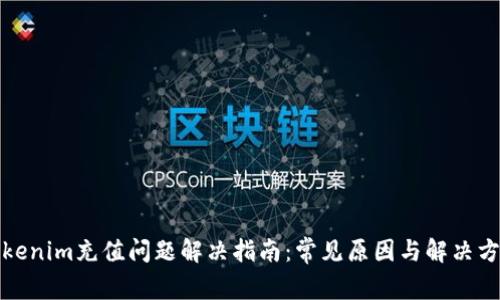 Tokenim充值问题解决指南：常见原因与解决方案