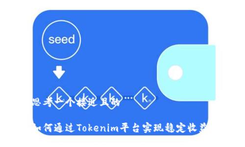思考一个接近且的 

如何通过Tokenim平台实现稳定收益？