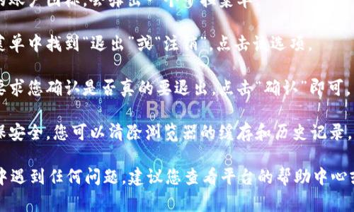 要退出Tokenim（一个常见的加密货币交易平台或工具）的登陆，您可以按照以下步骤进行操作：

1. **找到退出选项**：在Tokenim的主界面，通常会在页面的右上角找到您的账户图标或头像。

2. **点击账户图标**：点击您的账户图标，会弹出一个下拉菜单。

3. **选择退出登陆**：在下拉菜单中找到“退出”或“注销”，点击该选项。

4. **确认退出**：有时系统会要求您确认是否真的要退出，点击“确认”即可。

5. **清除缓存（可选）**：为确保安全，您可以清除浏览器的缓存和历史记录，特别是在公共或共享计算机上。

如果您在使用Tokenim的过程中遇到任何问题，建议您查看平台的帮助中心或联系客服以获取更多支持。