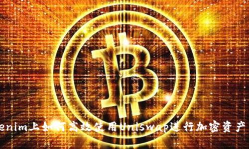 Tokenim上如何高效使用Uniswap进行加密资产交易