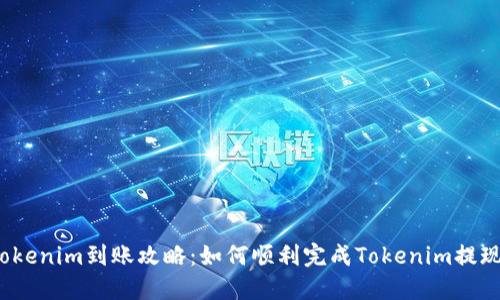 Tokenim到账攻略：如何顺利完成Tokenim提现？
