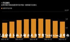 如何在安卓手机上解决无法下载Tokenim应用的问题