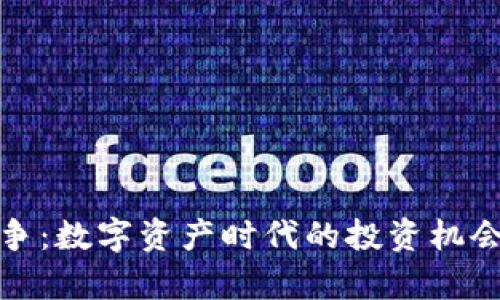 加密货币战争：数字资产时代的投资机会与风险分析