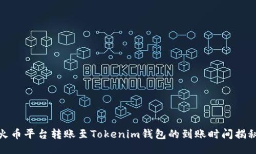 火币平台转账至Tokenim钱包的到账时间揭秘