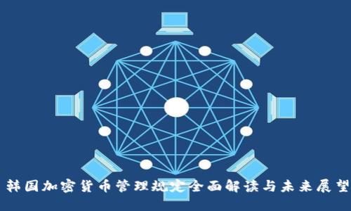 韩国加密货币管理规定全面解读与未来展望