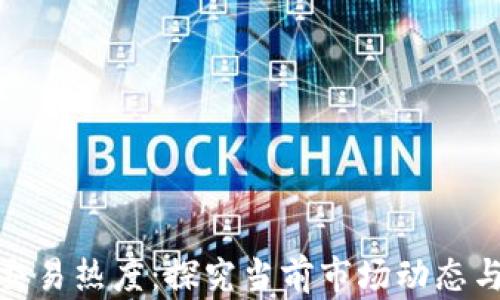 
加密货币交易热度：探究当前市场动态与未来趋势