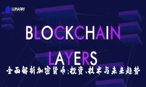全面解析加密货币：投资、技术与未来趋势